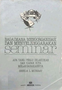 Bagaimana Mengorganisasi dan Menyelenggarakan Seminar