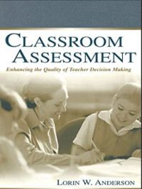 Classroom Assessment : Enhancing the Quality of Teacher Decision Making
